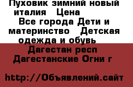 Пуховик зимний новый италия › Цена ­ 5 000 - Все города Дети и материнство » Детская одежда и обувь   . Дагестан респ.,Дагестанские Огни г.